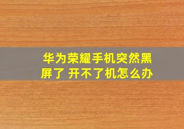 华为荣耀手机突然黑屏了 开不了机怎么办